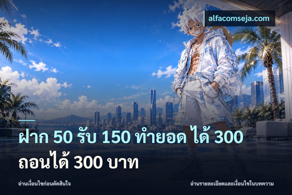 ฝาก 50 รับ 150 ทํายอด ได้ 300 ถอนได้ 300 บาท
