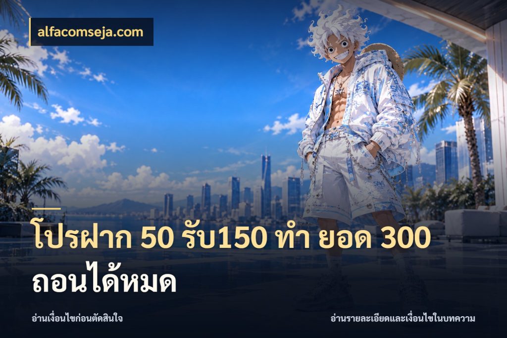โปรฝาก 50 รับ150 ทํา ยอด 300 ถอนได้หมด สายโบนัสเลือกจังหวะสนุกได้อย่างไร กับ alfacomseja.com