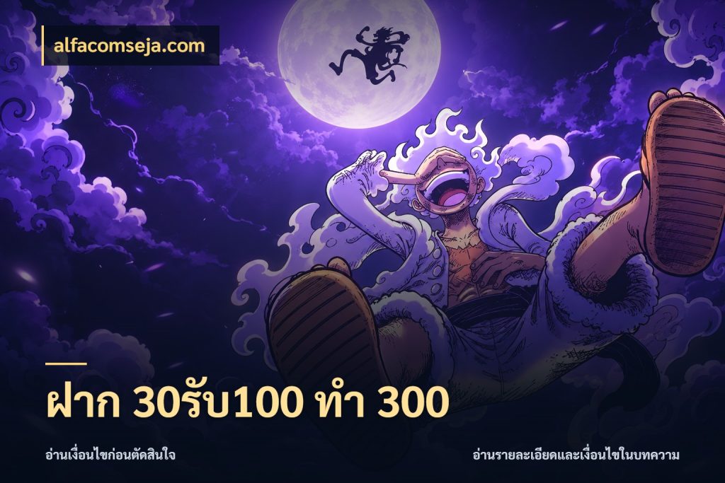 ฝาก 30รับ100 ทำ 300 ยอดฝากและยอดรับในมุมของคนชอบลุ้น ในมุม alfacomseja.com